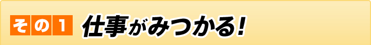 その1仕事がみつかる！