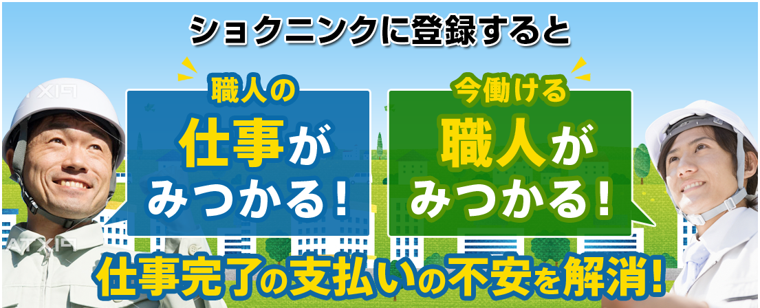 ショクニンクに登録すると職人の仕事がみつかる！今働ける職人がみつかる！仕事完了の支払いの不安を解消！